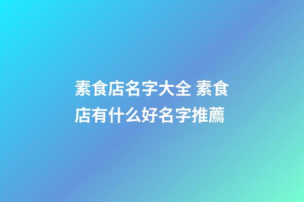 素食店名字大全 素食店有什么好名字推薦-第1張-店鋪起名-玄機派